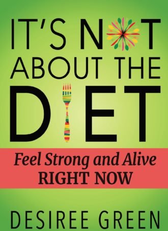 IT'S NOT ABOUT THE DIET: Feel Strong and Alive Right Now!