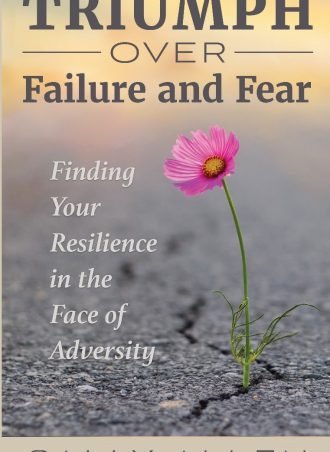 Triumph Over Failure and Fear: Finding Your Resilience in the Face of Adversity